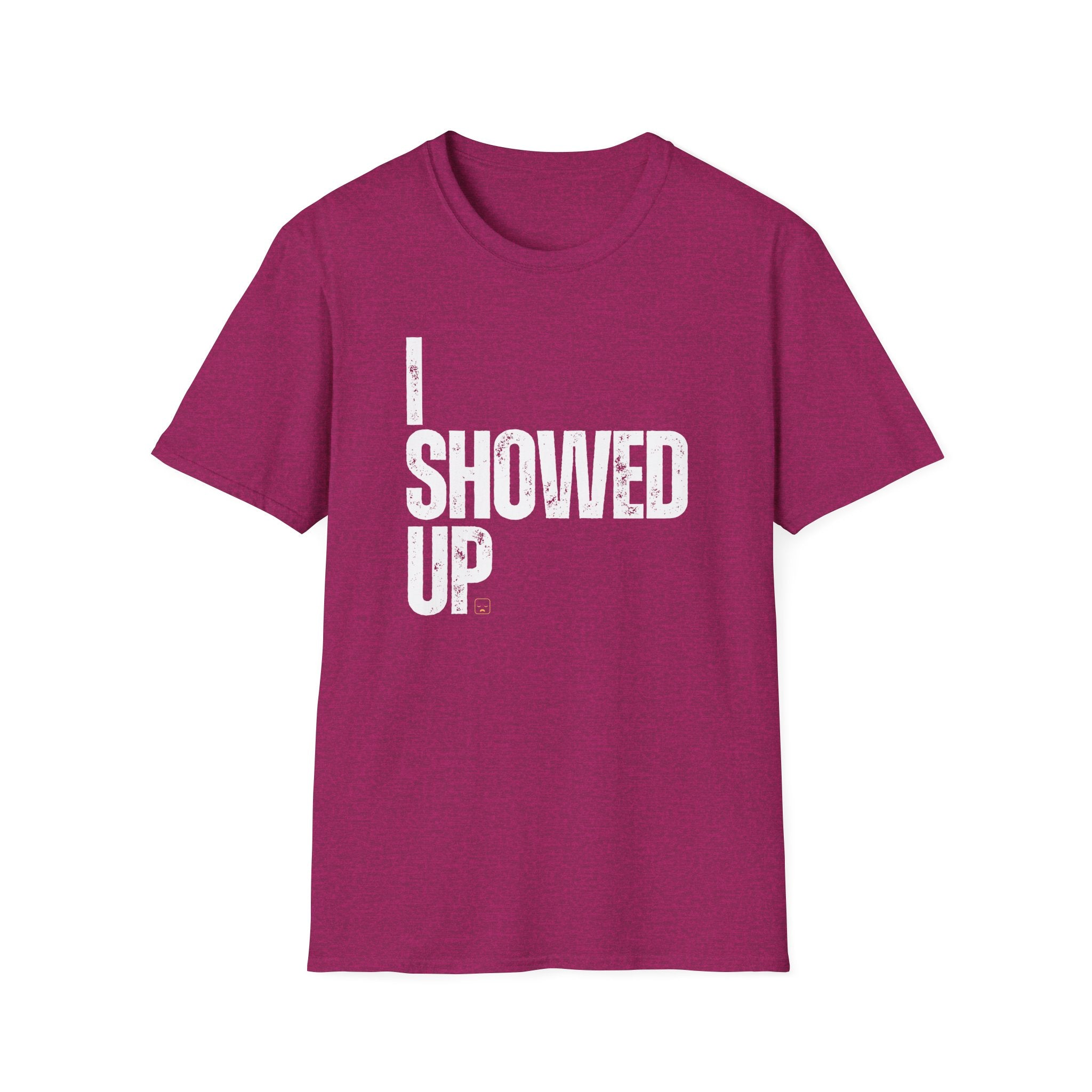 I Showed Up T-Shirt