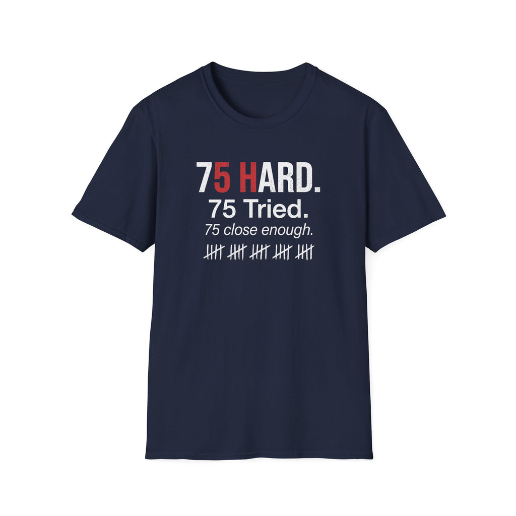 75 Hard, Tried, Close Enough T-Shirt