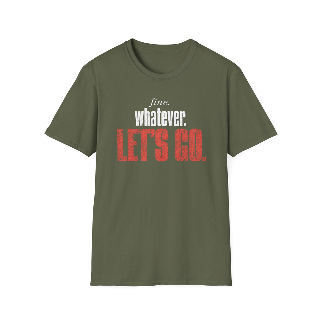 Fine. Whatever. Let's Go T-Shirt
