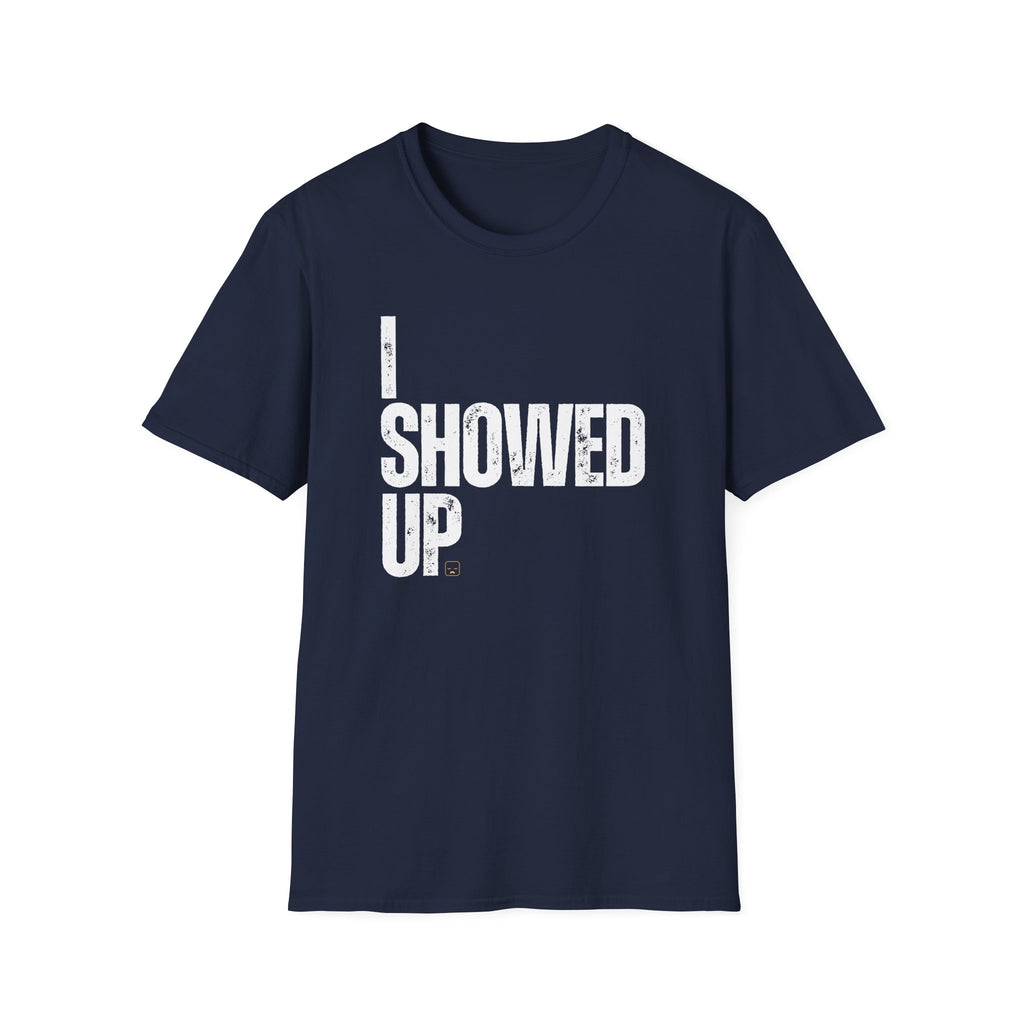 I Showed Up T-Shirt