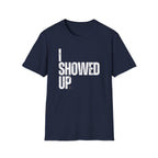 I Showed Up T-Shirt