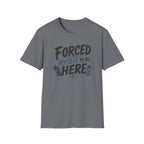 Forced Myself To Be Here T-Shirt