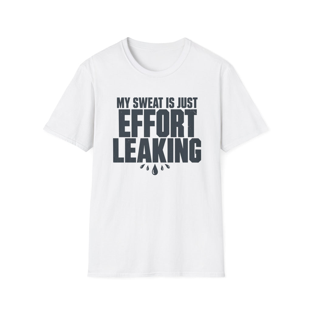 My Sweat Is Just Effort Leaking T-Shirt
